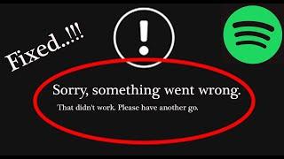Spotify App - Sorry, Something Went Wrong. That didn't Work. Please Have Another Go