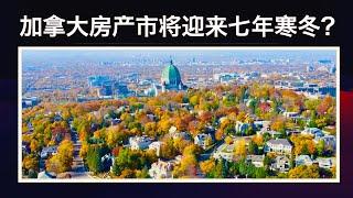 【加拿大房产聚焦】加拿大房产市场即将迎来七年寒冬？