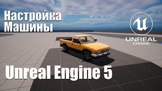 Настройка машины в Unreal Engine 5 (UE5)