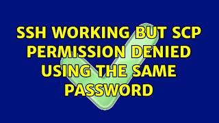 SSH working but SCP permission denied using the same password (2 Solutions!!)