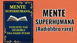 Mente Superhumana: Vuélvete tan Asombroso que Nadie Pueda Dudar de ti Audiolibro