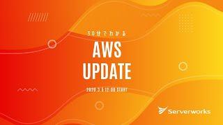 [Serverworks] 30分でわかる AWS UPDATE ！ [2020年3月 1週目] #serverworks #001