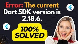 Error:The current Dart SDK version is 2.18.6 | How to change the current Dart SDK version - Fix 100%