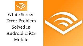 How To Fix Audible App White Screen Error Problem Solved in Android & iOS Phones/Mobiles