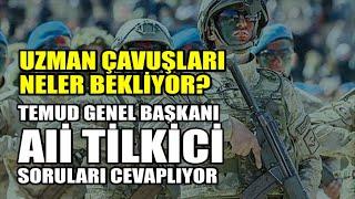 Uzman Çavuşları neler bekliyor? TEMUD Genel Başkanı Ali Tilkici soruları cevaplıyor