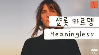 너 없이는 내 삶이 의미가 없어  [가사 번역] 샬롯 카르뎅 (Charlotte Cardin) - Meaningless