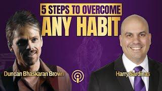 5 Steps To Overcome Any Habit - Duncan Bhaskaran Brown And Harry Sardinas