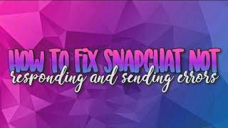 HOW TO FIX SNAPCHAT NOT RESPONDING /SENDING ERRORS