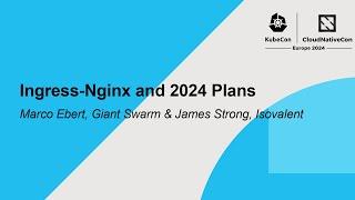 Ingress-Nginx and 2024 Plans - Marco Ebert, Giant Swarm & James Strong, Isovalent