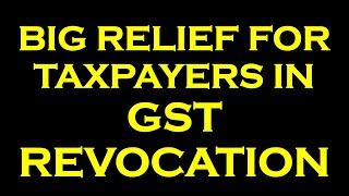 BIG RELIEF FOR TAXPAYERS IN GST REVOCATION | GST NEW UPDATE