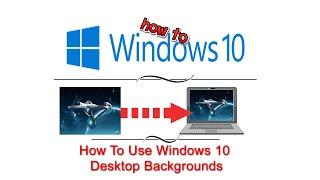 How To Use Windows 10 Desktop Backgrounds