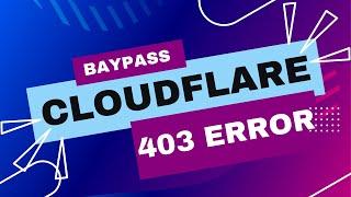 Scrape Websites with 403 Errors and bypass cloudflare