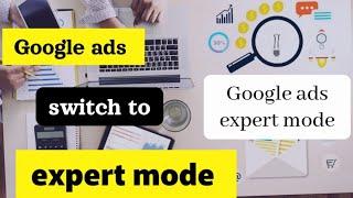 Unlocking Advanced Strategies: Mastering Google Ads in Expert Mode for Optimal Campaign Performance