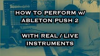 How To Perform (and loop) with Ableton Push 2 (With Real /  Live Instruments)