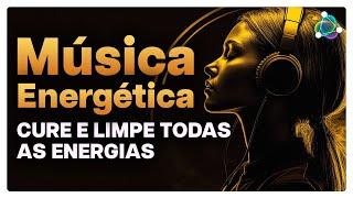 CURE E LIMPE TODAS AS ENERGIAS - FREQUÊNCIA ENERGÉTICA E ESPIRITUAL PARA OUVIR