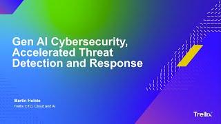 Gen AI Cybersecurity, Accelerated Threat Detection and Response