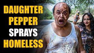 Daughter PEPPER SPRAYS Homeless Man! The ENDING IS SHOCKING! | SAMEER BHAVNANI