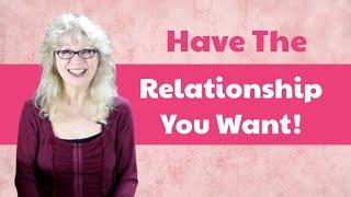 Do you want to Have The Relationship You Want?