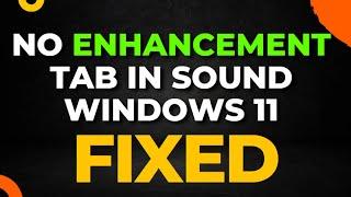 No Enhancement Tab in Sound Windows 11