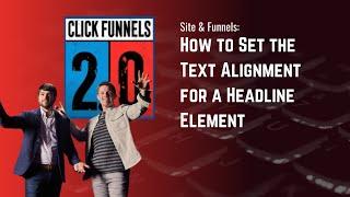 How to Set the Text Alignment for a Headline Elementin ClickFunnels 2.0