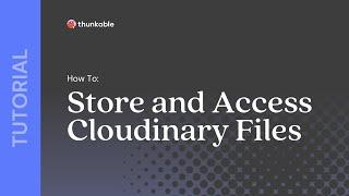 How to Store and Access Cloudinary Files in Your Thunkable App