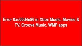 Fix Error 0xc00d4e86 in Xbox Music, Movies & TV, Groove Music, WMP Apps