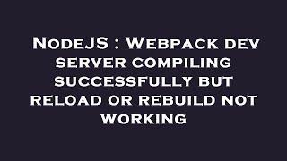 NodeJS : Webpack dev server compiling successfully but reload or rebuild not working