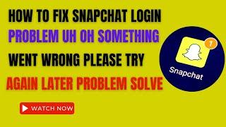 How to Fix Snapchat Login Problem Uh oh Something Went Wrong Please Try Again Later Problem Solve