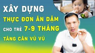 Hướng dẫn xây dựng THỰC ĐƠN ĂN DẶM cho bé 7 tháng - 9 tháng giúp con ĂN THÔ HIỆU QUẢ và TĂNG CÂN ĐỀU