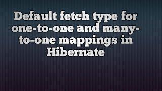 Default fetch type for one-to-one and many-to-one mappings in Hibernate