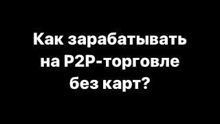 Схема заработка на P2P-торговле без использования банковских карт