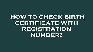 How to check birth certificate with registration number?