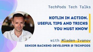 Kotlin in Action - Useful tricks and tips you must know | TechPods TechTalks | Mladen Ivanov