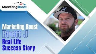 Marketing Boost - Brett J. Real Life Success Story