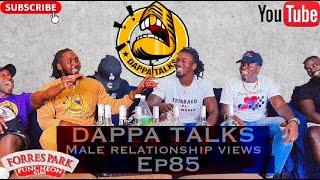 Dappa Talks! EP85 Male Relationship Views!