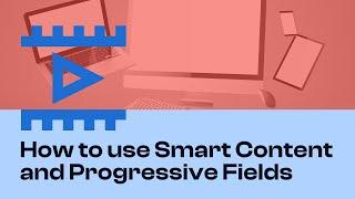 How to use Smart Content and Progressive Fields