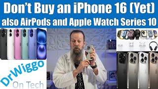 Don't Buy an iPhone 16 (Yet) plus AirPods and Watch Series 10