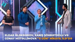 Eldar Ələkbərov, Xanış Şöhrətoğlu və Günay Mütəllimova ""5 gün" Mikayıl ilə"də 05.06.2024