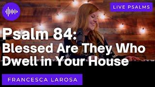 Psalm 84 - Blessed Are They Who Dwell in Your House - Francesca LaRosa (LIVE with metered verses)