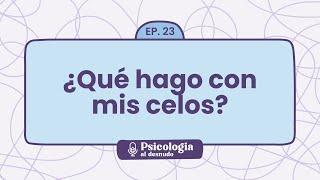 Celos en tu pareja: cómo gestionarlos sanamente | Psicología al Desnudo - T1 E23