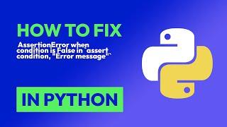 How to fix  AssertionError when condition is False in `assert condition, "Err... in Python