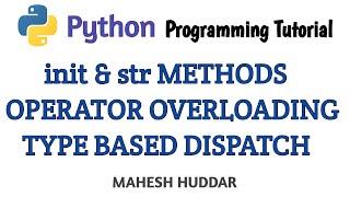 Classes and Methods init method str method Operator Overloading Type-based Dispatch by Mahesh Huddar