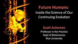 Future Humans: Inside the Science of Our Continuing Evolution Presented by Scott Solomon