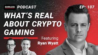 107 - What's Real About Crypto Gaming | Ryan Wyatt