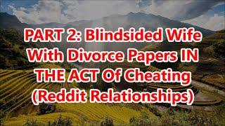 PART 2: Blindsided Wife With Divorce Papers IN THE ACT Of Cheating (Reddit Relationships)
