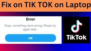 How to Fix Error on TOK TOK Oops Something went wrong plz Try again on laptop pc