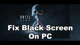 Fix Until Dawn Black Screen Issue On PC