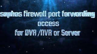 sophos firewall XG or XGS  port forwarding for dvr/nvr or server