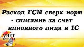 Расход ГСМ сверх норм - списание за счет виновного лица в 1С (фрагмент мастер-класса)