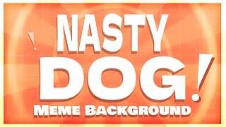 NASTY DOG | Animation Meme Background (Free Template)